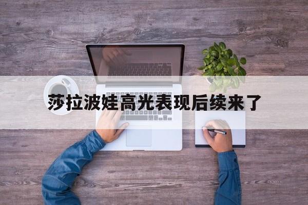包含莎拉波娃高光表现后续来了的词条
